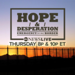 ABC News Special Presentation "Hope & Desperation: Emergency at the Border" To Air Thursday at 8:00PM