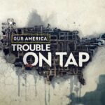 ABC News And National Geographic To Bring "Our America: Trouble On Tap" To ABC Owned Television Stations During Earth Month